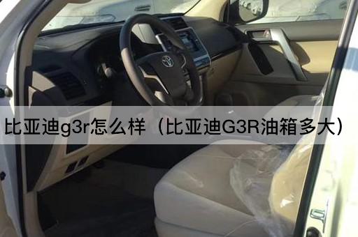 比亚迪G3R性能评测（比亚迪G3R油箱容量解析）