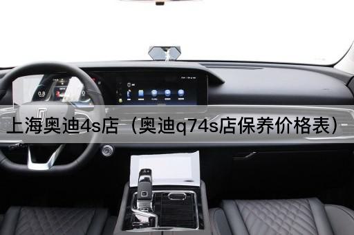 上海奥迪4s店（奥迪Q7保养费用一览）