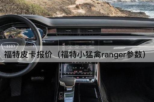 福特皮卡报价（福特Ranger猛禽版参数）