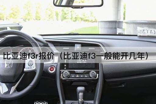 比亚迪F3R报价（比亚迪F3寿命预测）