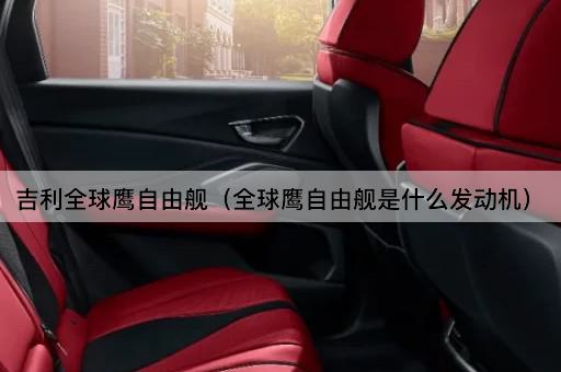 吉利全球鹰自由舰：揭秘其动力核心