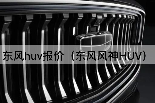 东风HUV报价（东风风神越野车）