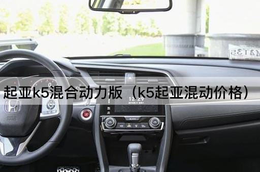 起亚K5混合动力版（K5起亚混动售价）