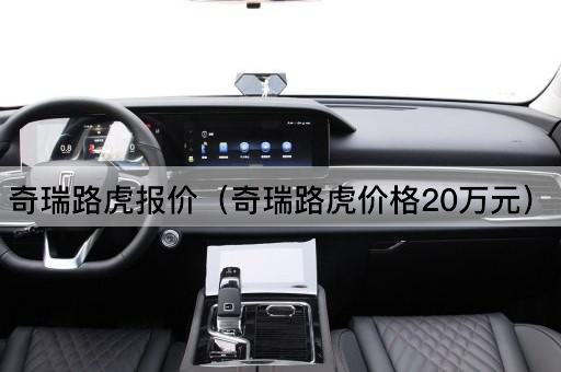 奇瑞路虎报价（奇瑞路虎售价20万元）
