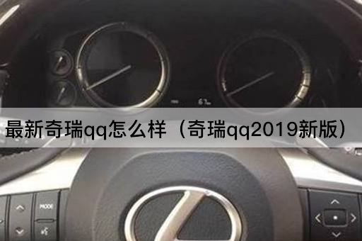 最新奇瑞qq怎么样（奇瑞qq2019新版）