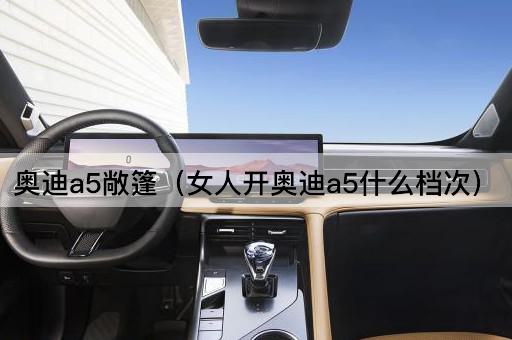 奥迪a5敞篷（女人开奥迪a5什么档次）