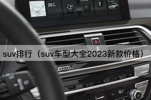 suv排行（suv车型大全2023新款价格）