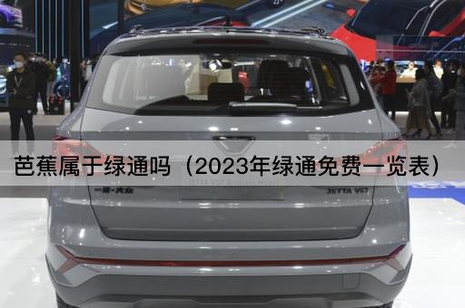 芭蕉属于绿通吗（2023年绿通*一览表）