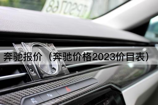 奔驰报价（奔驰价格2023价目表）