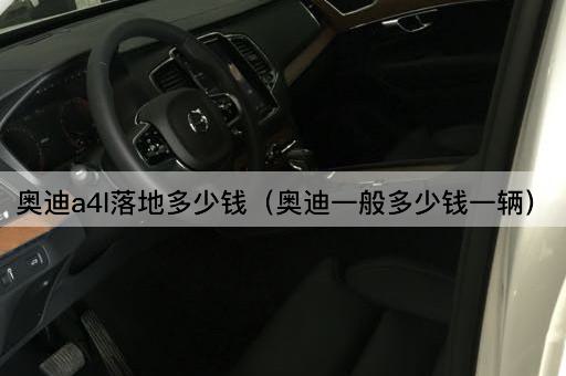 奥迪a4l落地多少钱（奥迪一般多少钱一辆）