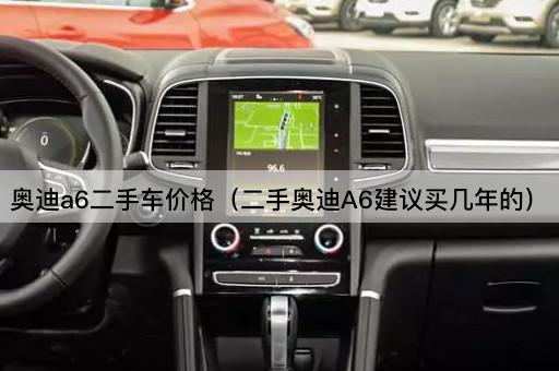 奥迪a6二手车价格（二手奥迪A6建议买几年的）