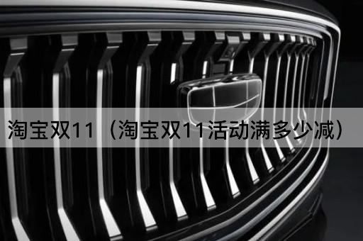 淘宝双11（淘宝双11活动满多少减）