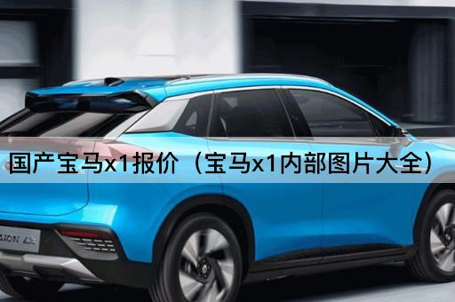 国产宝马x1报价（宝马x1内部*大全）