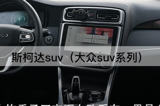 斯柯达suv（大众suv系列）