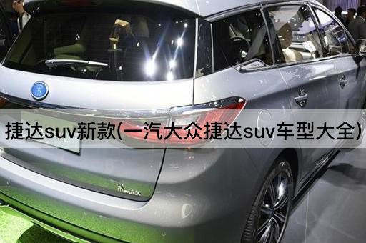 捷达suv新款(一汽大众捷达suv车型大全)
