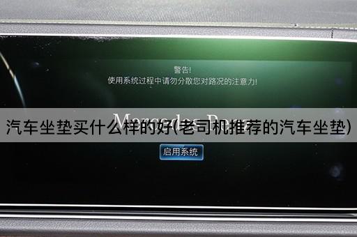 汽车坐垫买什么样的好(老司机推荐的汽车坐垫)