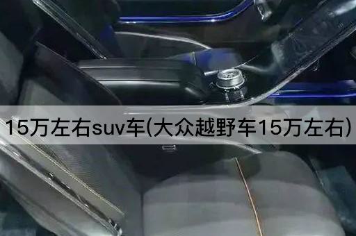 15万左右suv车(大众越野车15万左右)