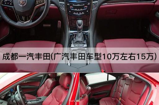 成都一汽丰田(广汽丰田车型10万左右15万)