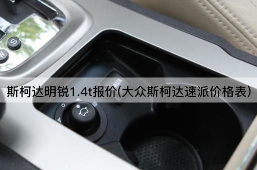 斯柯达明锐1.4t报价(大众斯柯达速派价格表)