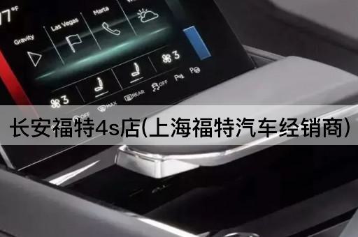 长安福特4s店(上海福特汽车经销商)
