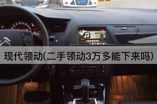 现代领动(二手领动3万多能下来吗)