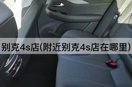 别克4s店(附近别克4s店在哪里)