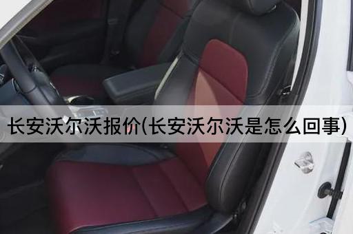 长安沃尔沃报价(长安沃尔沃是怎么回事)