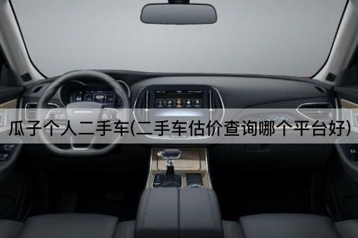 瓜子个人二手车(二手车估价查询哪个平台好)