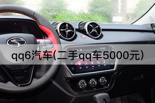 qq6汽车(二手qq车5000元)