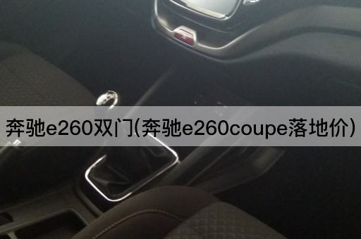 奔驰e260双门(奔驰e260coupe落地价)