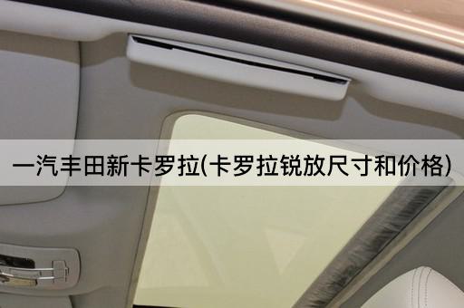 一汽丰田新卡罗拉(卡罗拉锐放尺寸和价格)