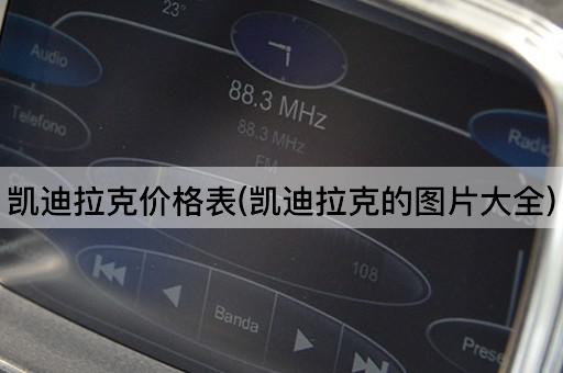 凯迪拉克价格表(凯迪拉克的*大全)