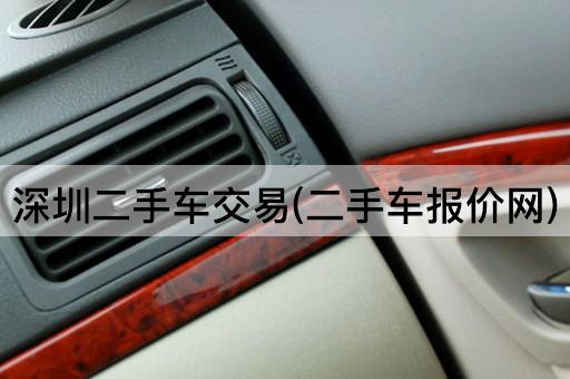 深圳二手车交易(二手车报价网)