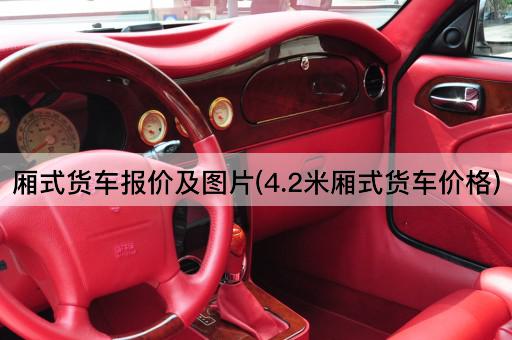 厢式货车报价及*(4.2米厢式货车价格)