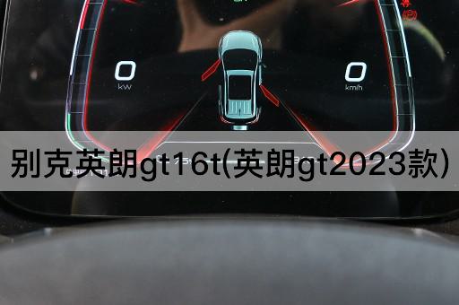 别克英朗gt16t(英朗gt2023款)