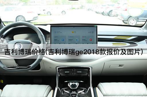 吉利博瑞价格(吉利博瑞ge2018款报价及*)