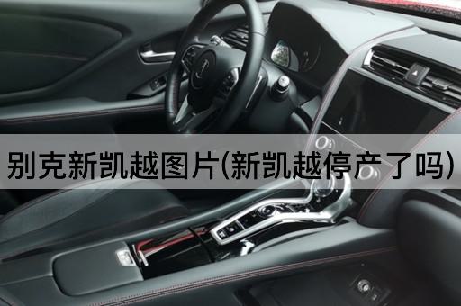 别克新凯越*(新凯越停产了吗)
