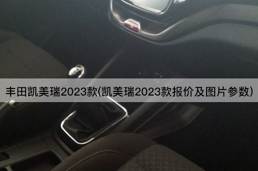 丰田凯美瑞2023款(凯美瑞2023款报价及*参数)