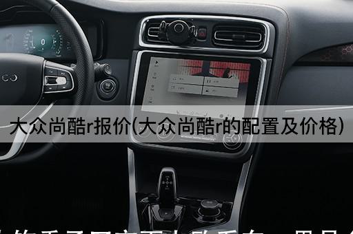 大众尚酷r报价(大众尚酷r的配置及价格)