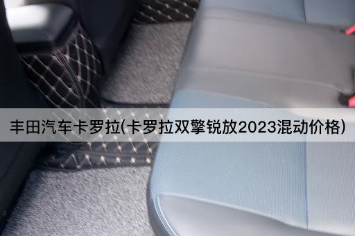 丰田汽车卡罗拉(卡罗拉双擎锐放2023混动价格)