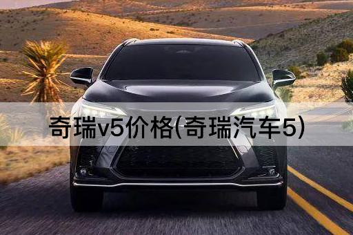 奇瑞v5价格(奇瑞汽车5)