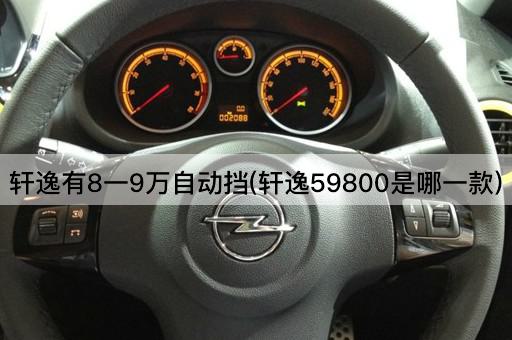 轩逸有8一9万自动挡(轩逸59800是哪一款)