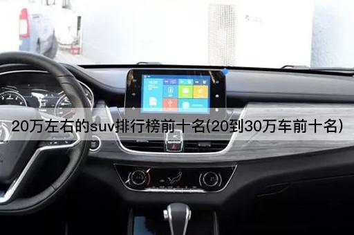 20万左右的suv排行榜前十名(20到30万车前十名)
