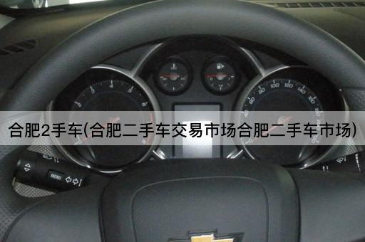 合肥2手车(合肥二手车交易市场合肥二手车市场)