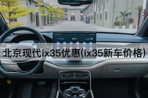 *现代ix35优惠(ix35新车价格)