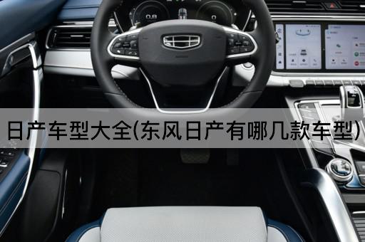 日产车型大全(东风日产有哪几款车型)