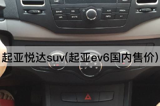 起亚悦达suv(起亚ev6国内售价)