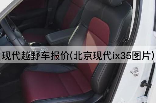 现代越野车报价(*现代ix35*)