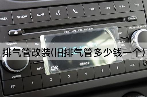 排气管改装(旧排气管多少钱一个)