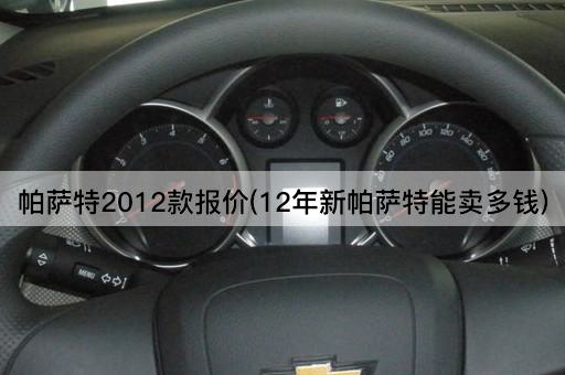 帕萨特2012款报价(12年新帕萨特能卖多钱)